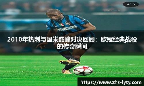 2010年热刺与国米巅峰对决回顾：欧冠经典战役的传奇瞬间